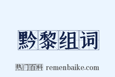 黔黎组词是什么意思的图片